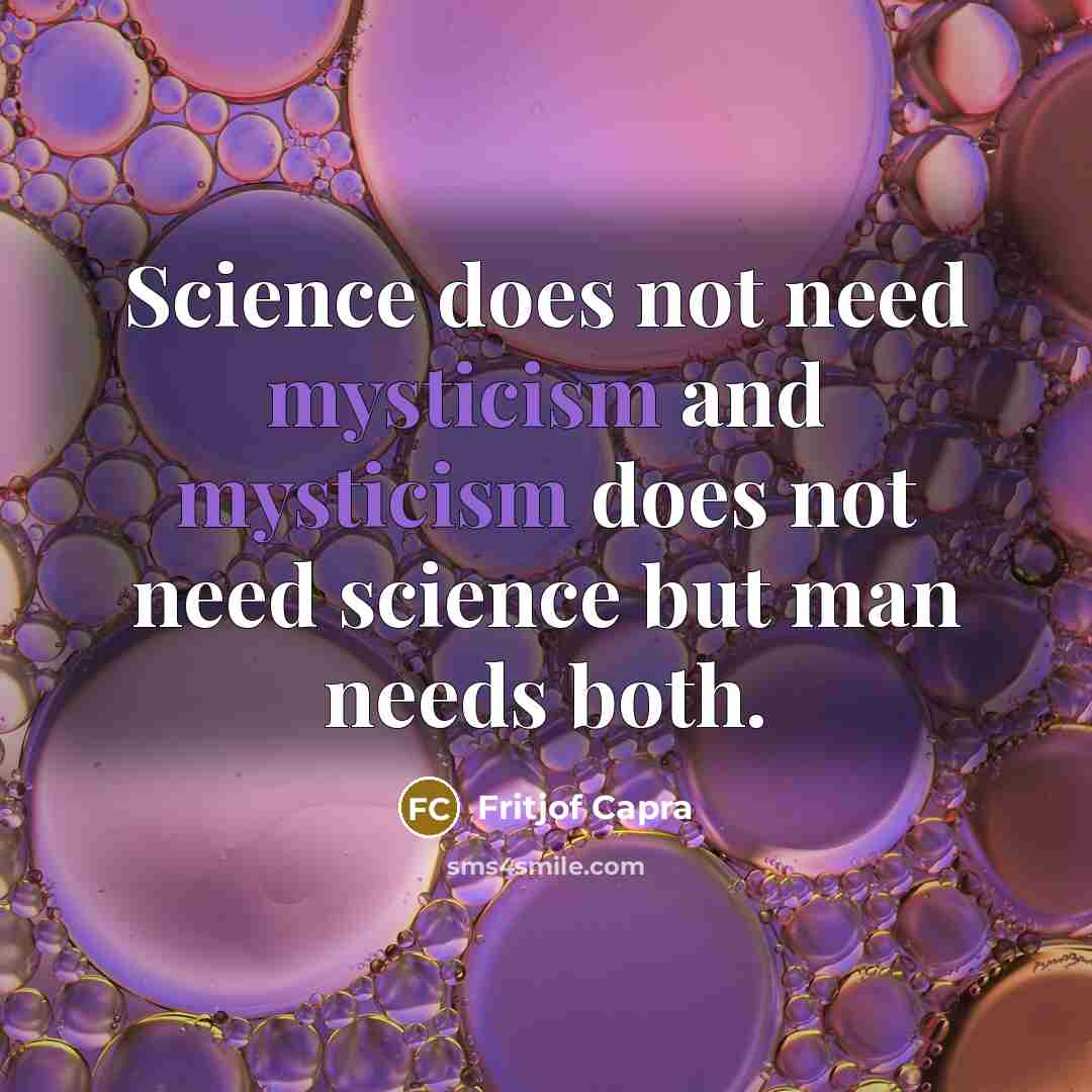 “Science does not need mysticism and mysticism does not need…” quote by Fritjof Capra