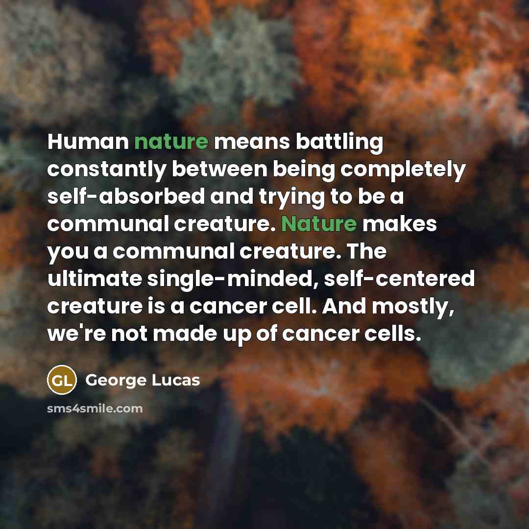 “Human nature means battling constantly between being completely self-absorbed and…” quote by George Lucas
