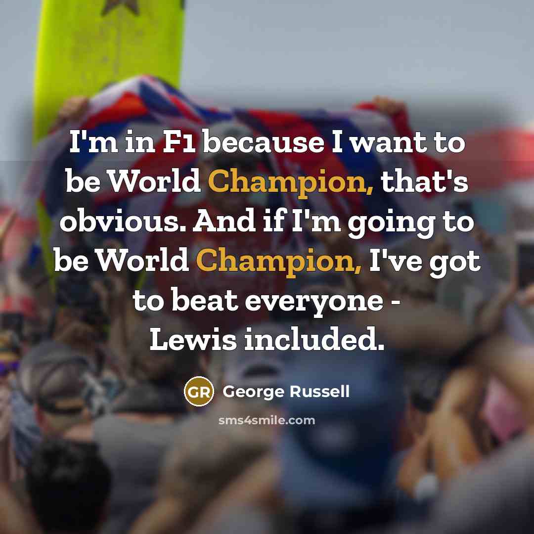 “I'm in F1 because I want to be World Champion,…” quote by George Russell