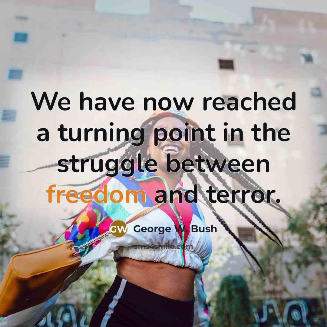 “We have now reached a turning point in the struggle…” quote by George W. Bush