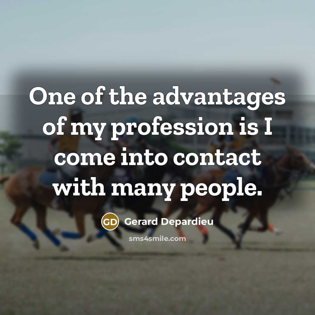 “One of the advantages of my profession is I come…” quote by Gerard Depardieu