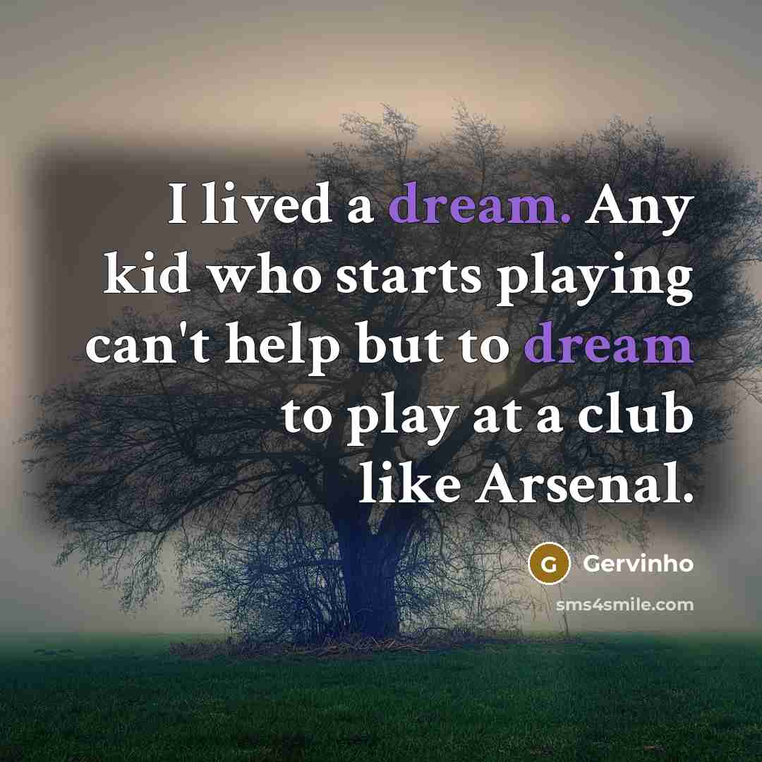 “I lived a dream. Any kid who starts playing can't help but to dream to play at a club like Arsenal.” quote by Gervinho