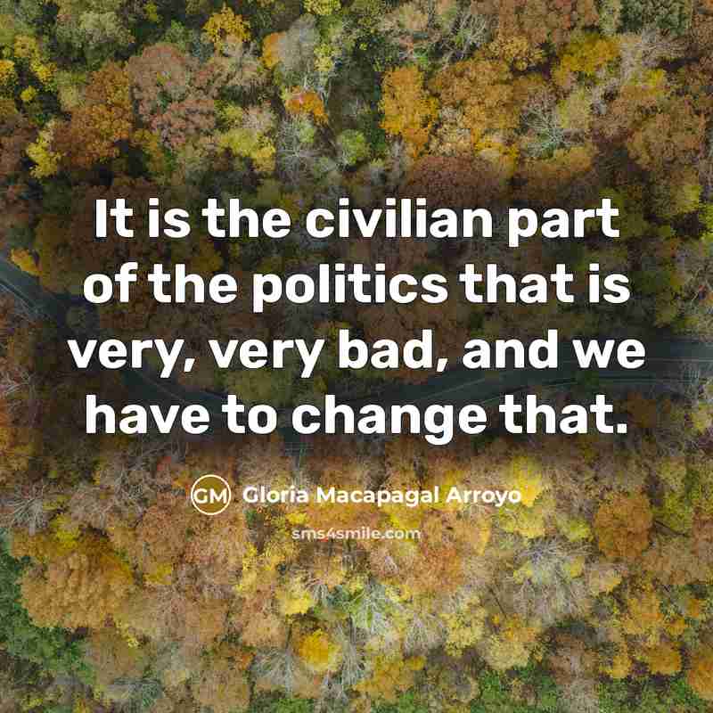 “It is the civilian part of the politics that is…” quote by Gloria Macapagal Arroyo