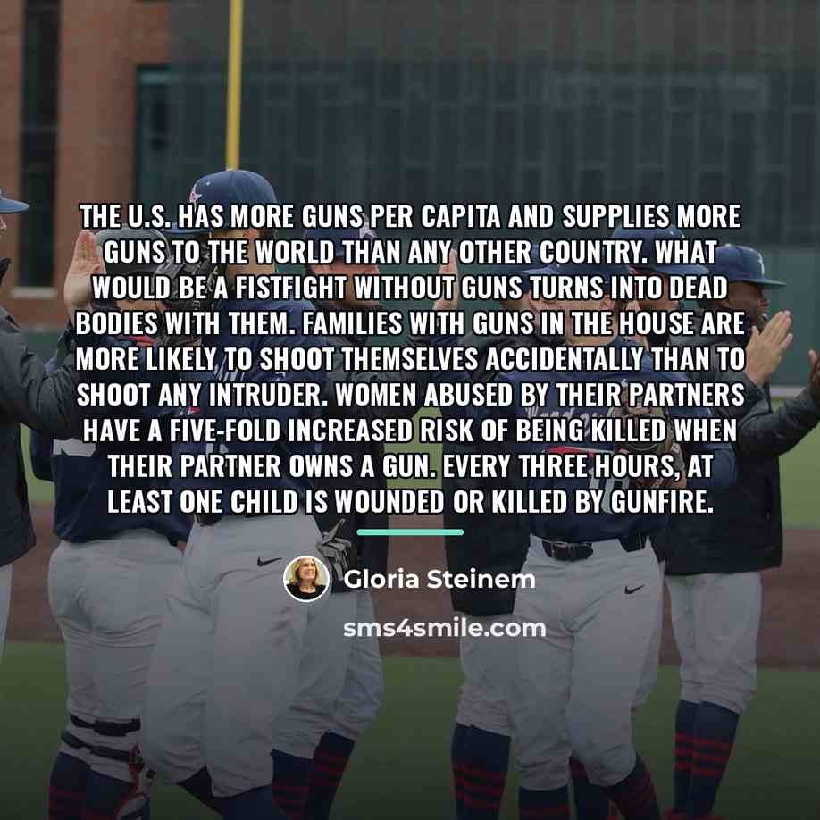 “The U.S. has more guns per capita and supplies more…” quote by Gloria Steinem