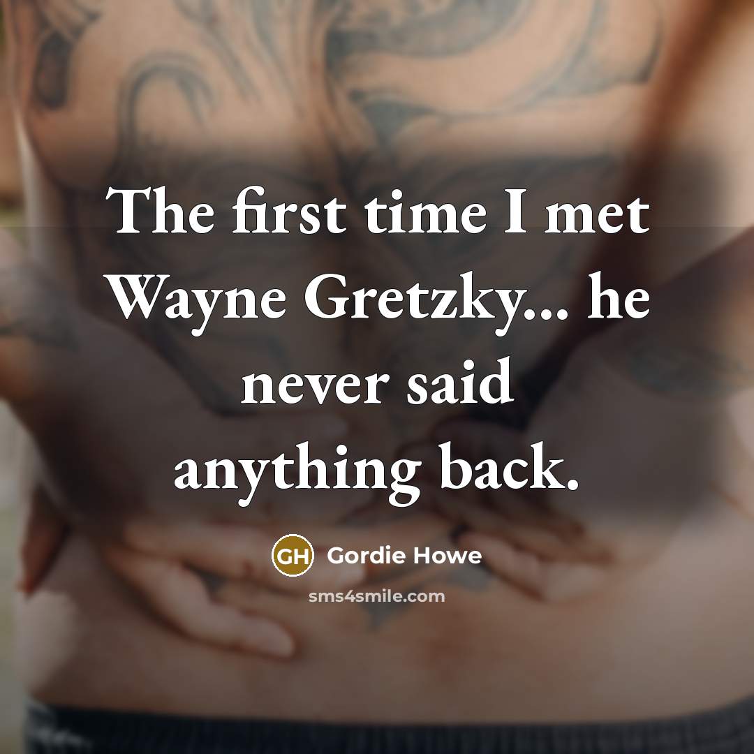 “The first time I met Wayne Gretzky... he never said…” quote by Gordie Howe