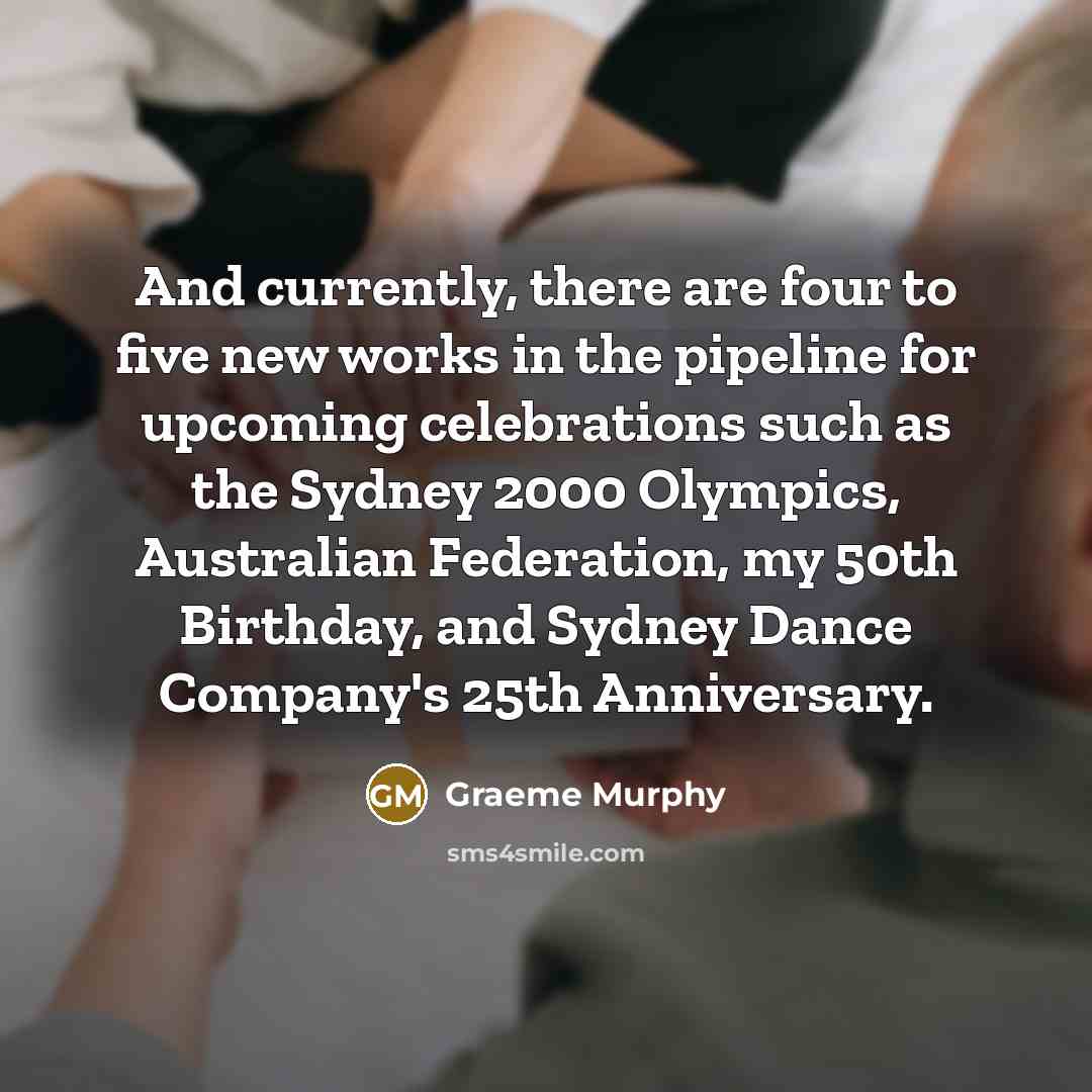 “And currently, there are four to five new works in…” quote by Graeme Murphy