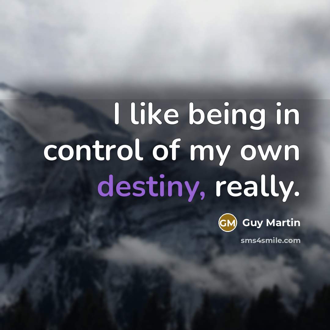 “I like being in control of my own destiny, really.…” quote by Guy Martin