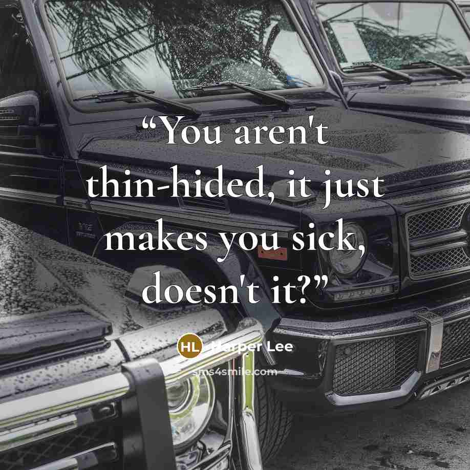 “You aren't thin-hided, it just makes you sick, doesn't it?” quote by Harper Lee