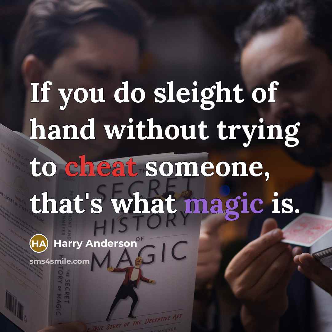 “If you do sleight of hand without trying to cheat someone, that's what magic is.” quote by Harry Anderson