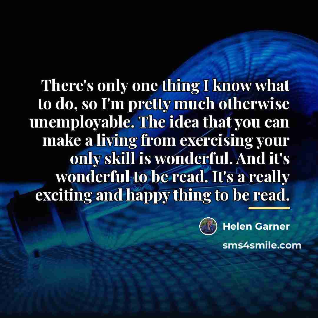 “There's only one thing I know what to do, so…” quote by Helen Garner