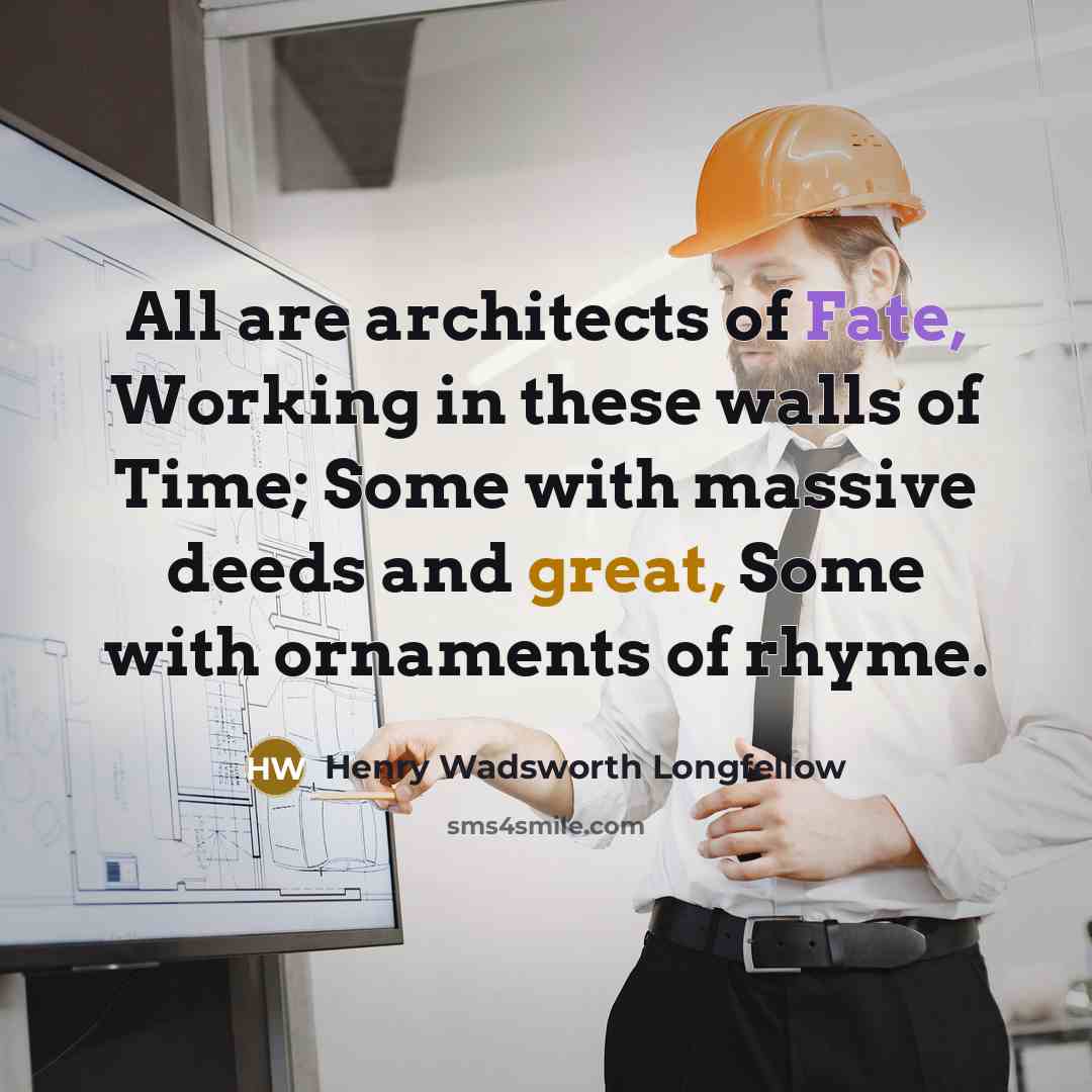 “All are architects of Fate, Working in these walls of…” quote by Henry Wadsworth Longfellow