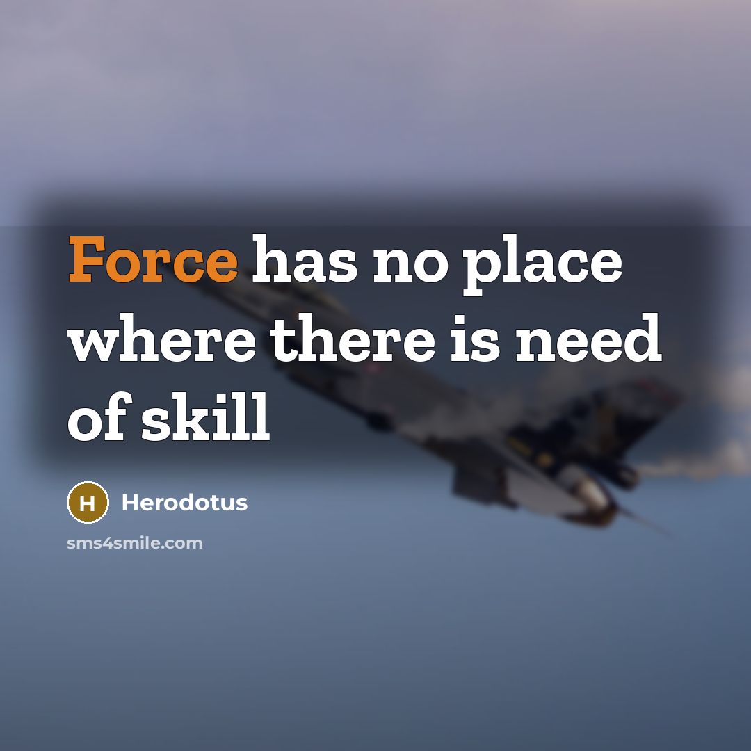 “Force has no place where there is need of skill” quote by Herodotus