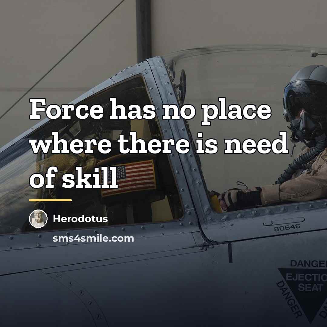 “Force has no place where there is need of skill…” quote by Herodotus