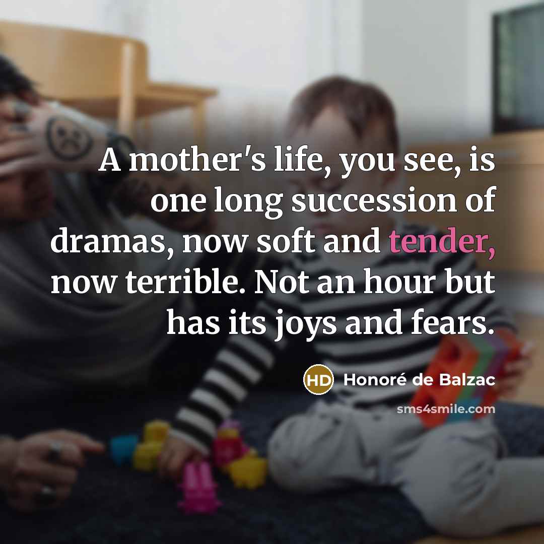 “A mother's life, you see, is one long succession of…” quote by Honore de Balzac
