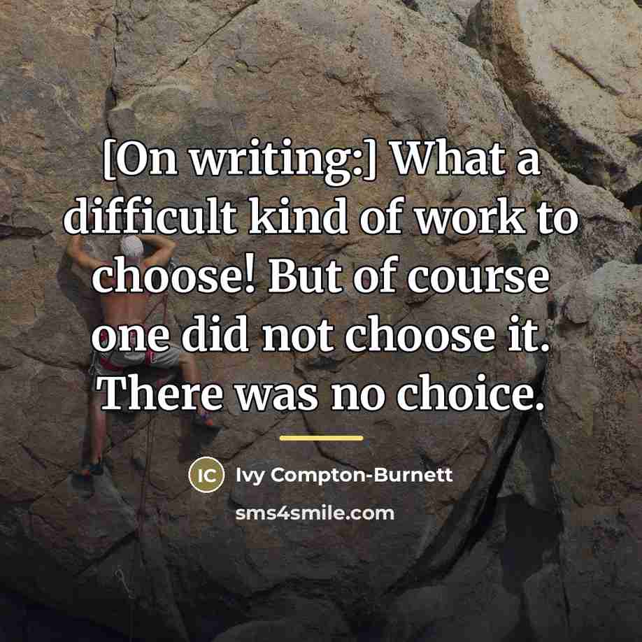 “[On writing:] What a difficult kind of work to choose!…” quote by Ivy Compton-Burnett