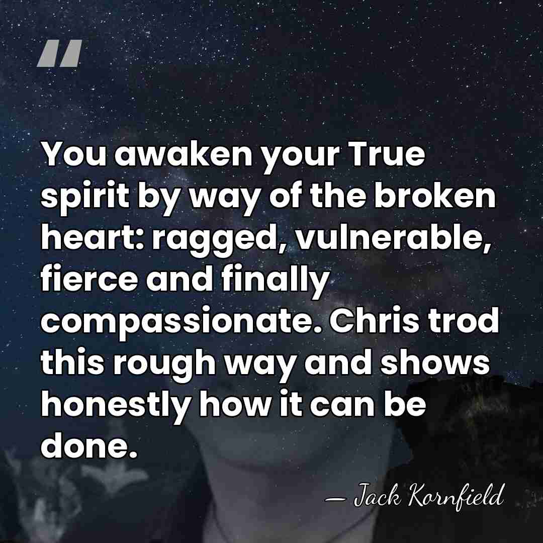 You awaken your True spirit by way of the broken heart: ragged,&hellip; - Jack Kornfield