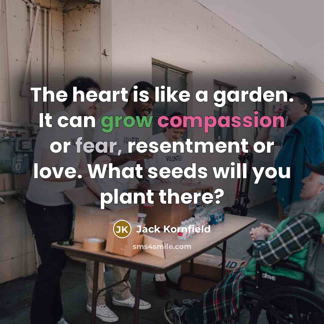 “The heart is like a garden. It can grow compassion…” quote by Jack Kornfield