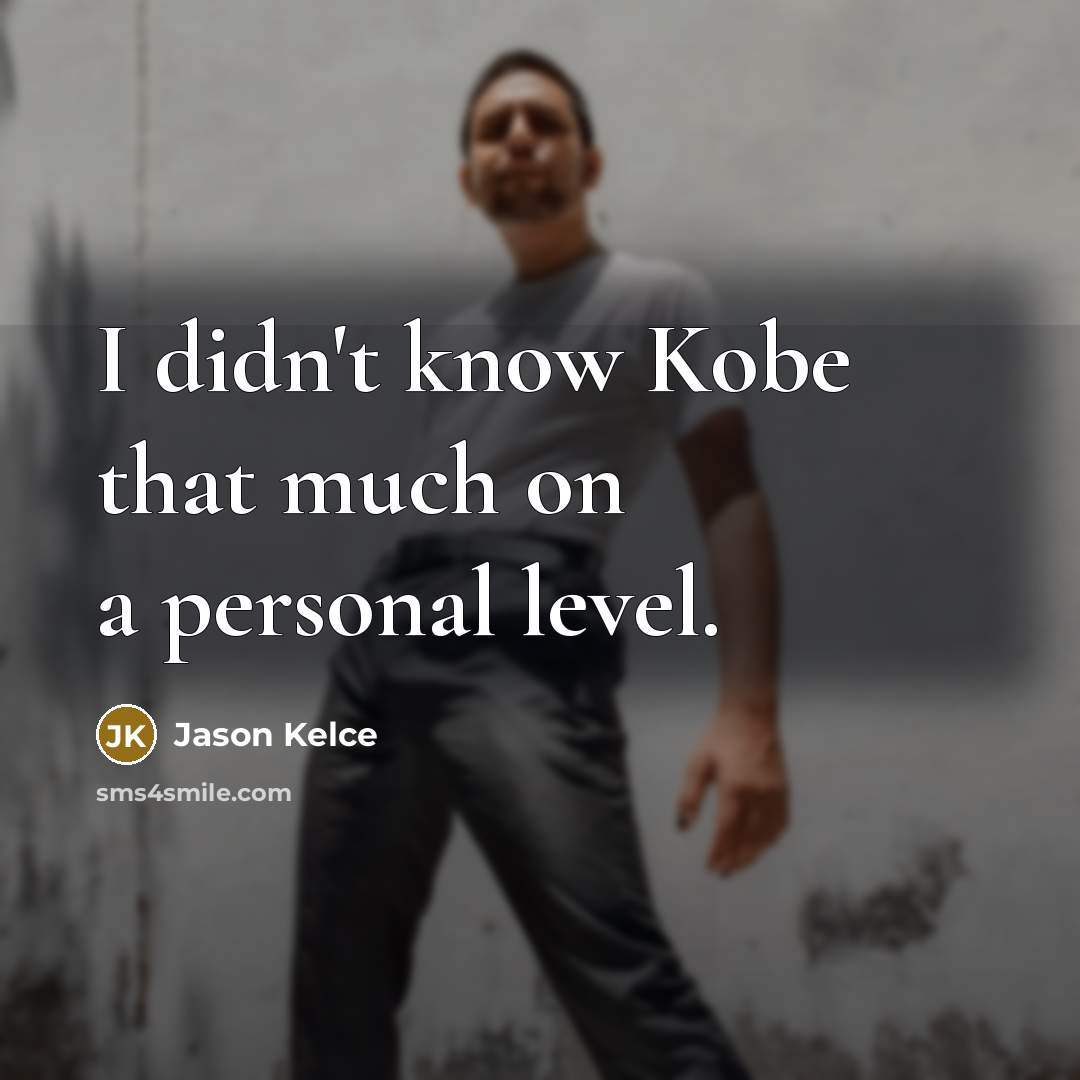 “I didn't know Kobe that much on a personal level.…” quote by Jason Kelce