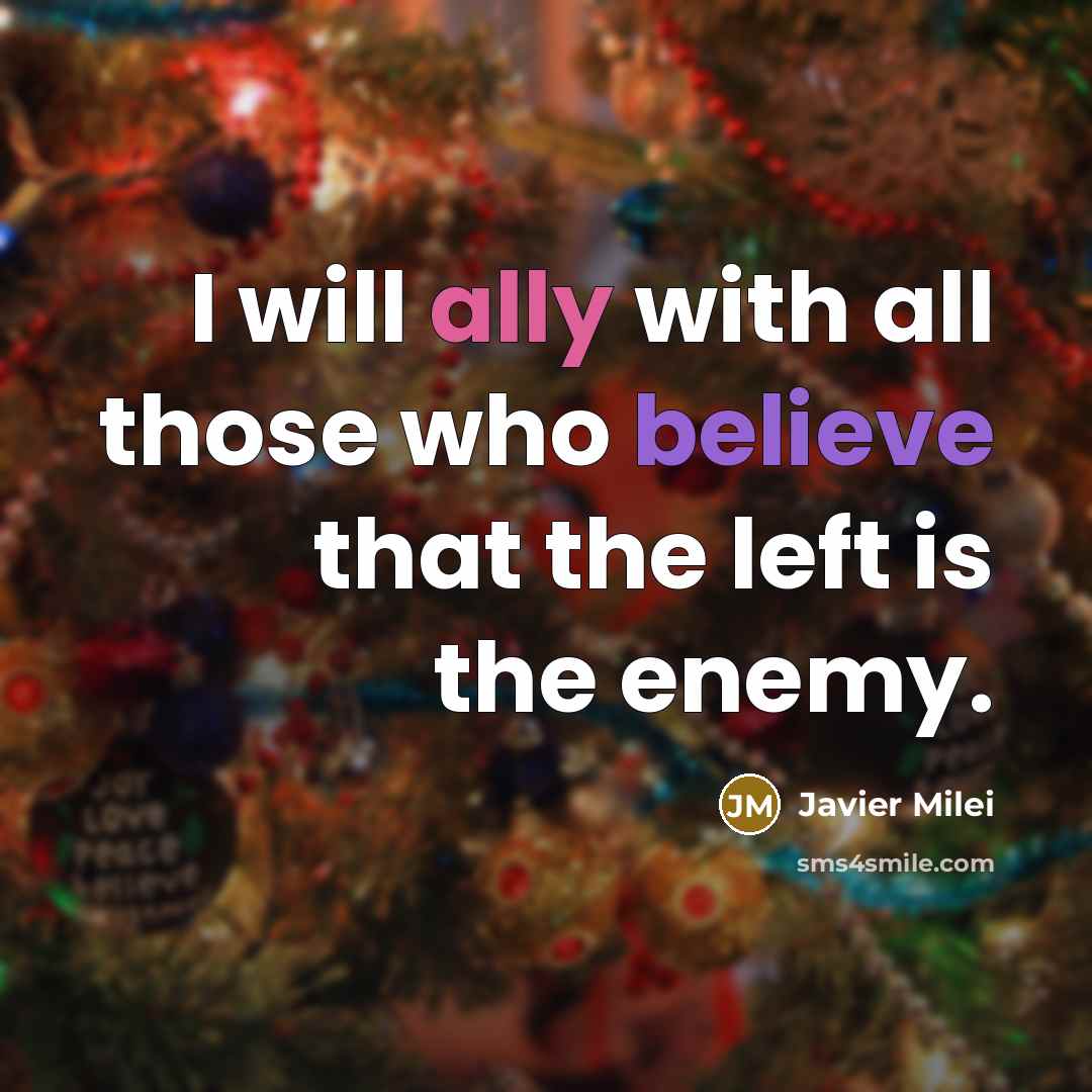 “I will ally with all those who believe that the left is the enemy.” quote by Javier Milei