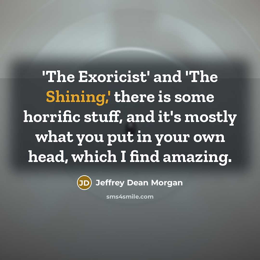 “'The Exoricist' and 'The Shining,' there is some horrific stuff,…” quote by Jeffrey Dean Morgan