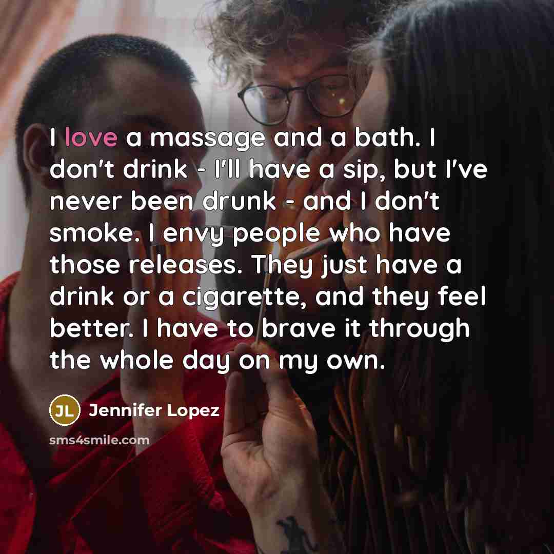 “I love a massage and a bath. I don't drink…” quote by Jennifer Lopez