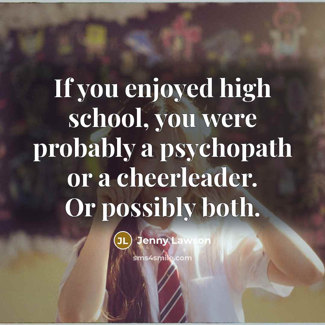 “If you enjoyed high school, you were probably a psychopath…” quote by Jenny Lawson