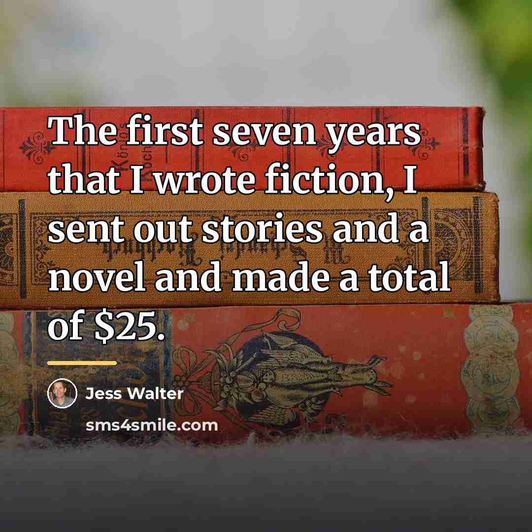 “The first seven years that I wrote fiction, I sent…” quote by Jess Walter