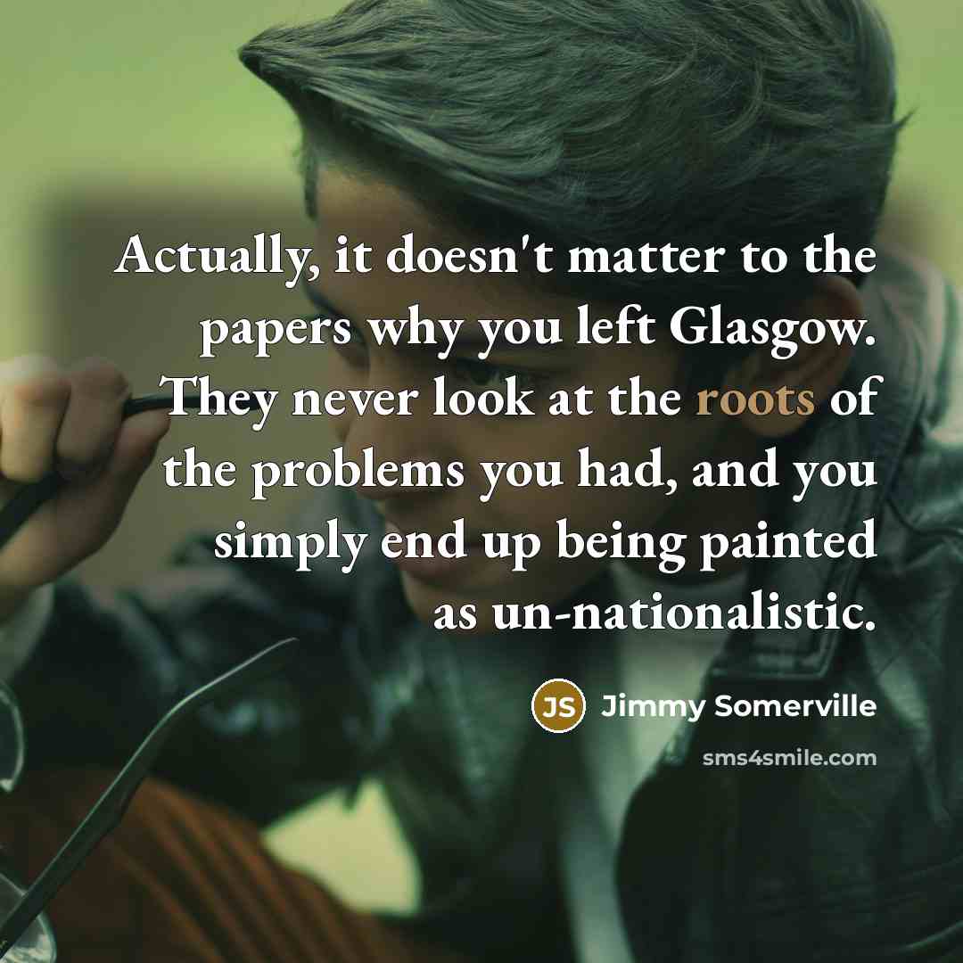 “Actually, it doesn't matter to the papers why you left…” quote by Jimmy Somerville