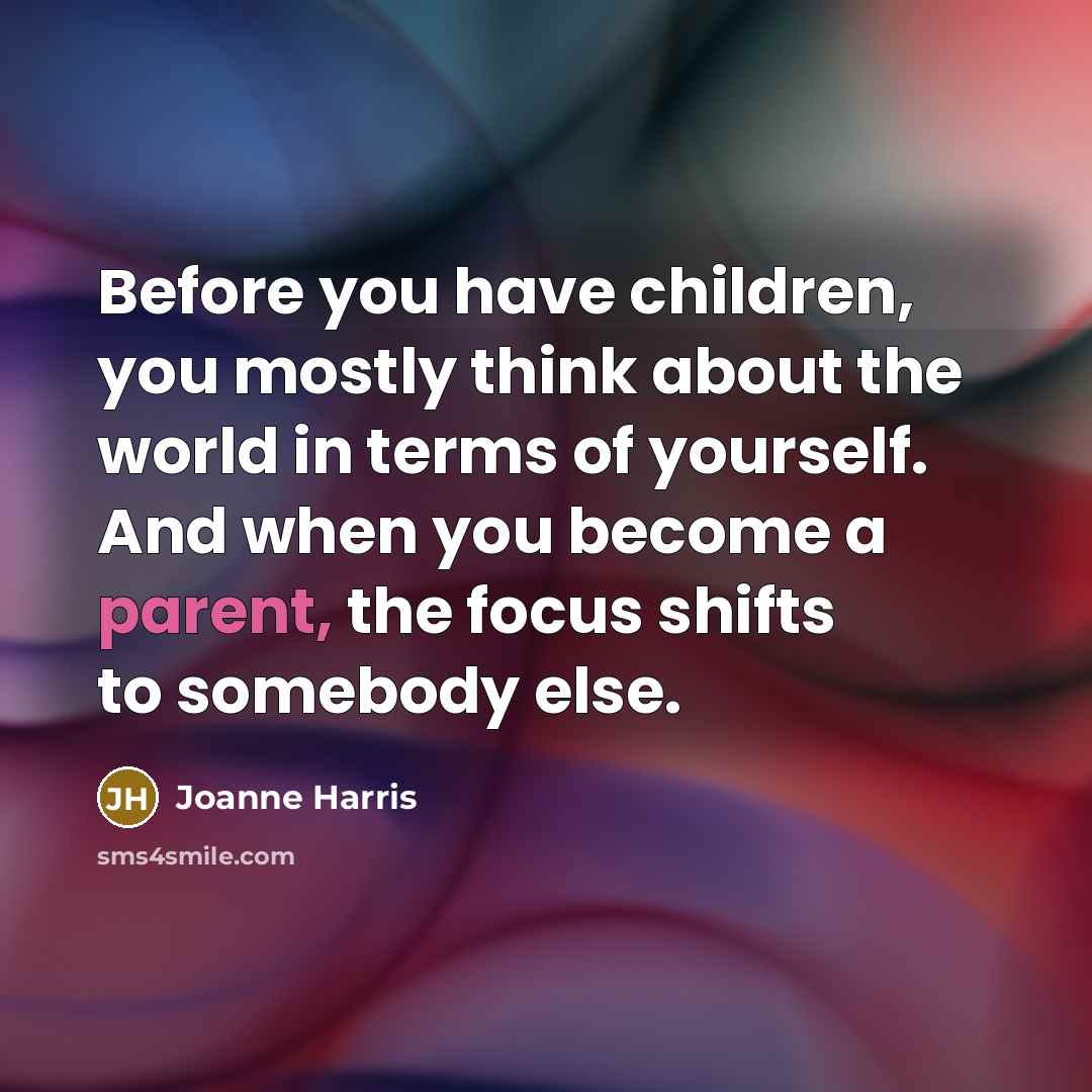 “Before you have children, you mostly think about the world…” quote by Joanne Harris