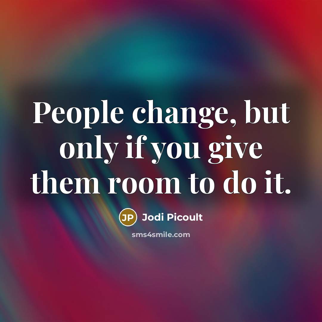 “People change, but only if you give them room to…” quote by Jodi Picoult