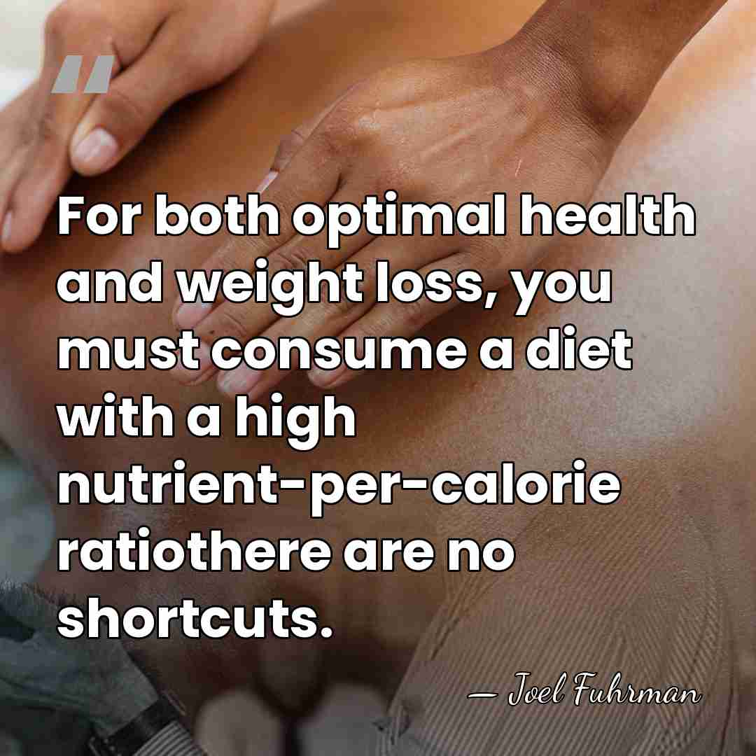 For both optimal health and weight loss, you must consume a diet&hellip; - Joel Fuhrman