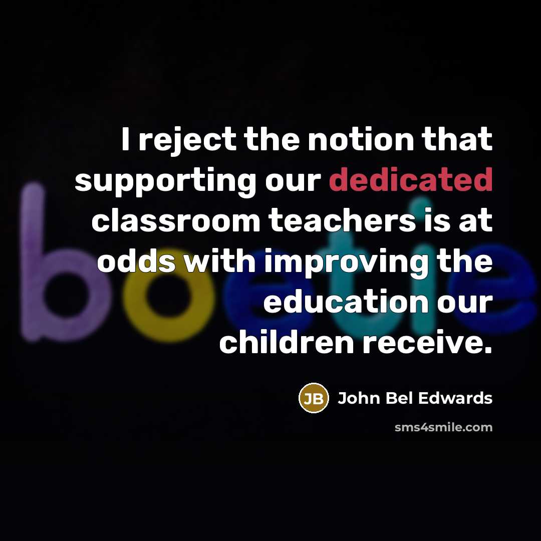 “I reject the notion that supporting our dedicated classroom teachers…” quote by John Bel Edwards