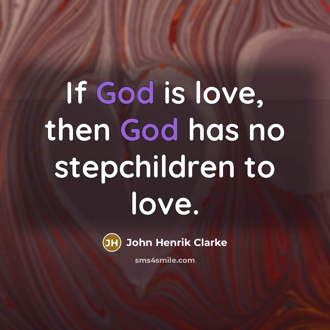 “If God is love, then God has no stepchildren to…” quote by John Henrik Clarke