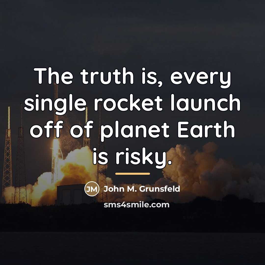“The truth is, every single rocket launch off of planet…” quote by John M. Grunsfeld