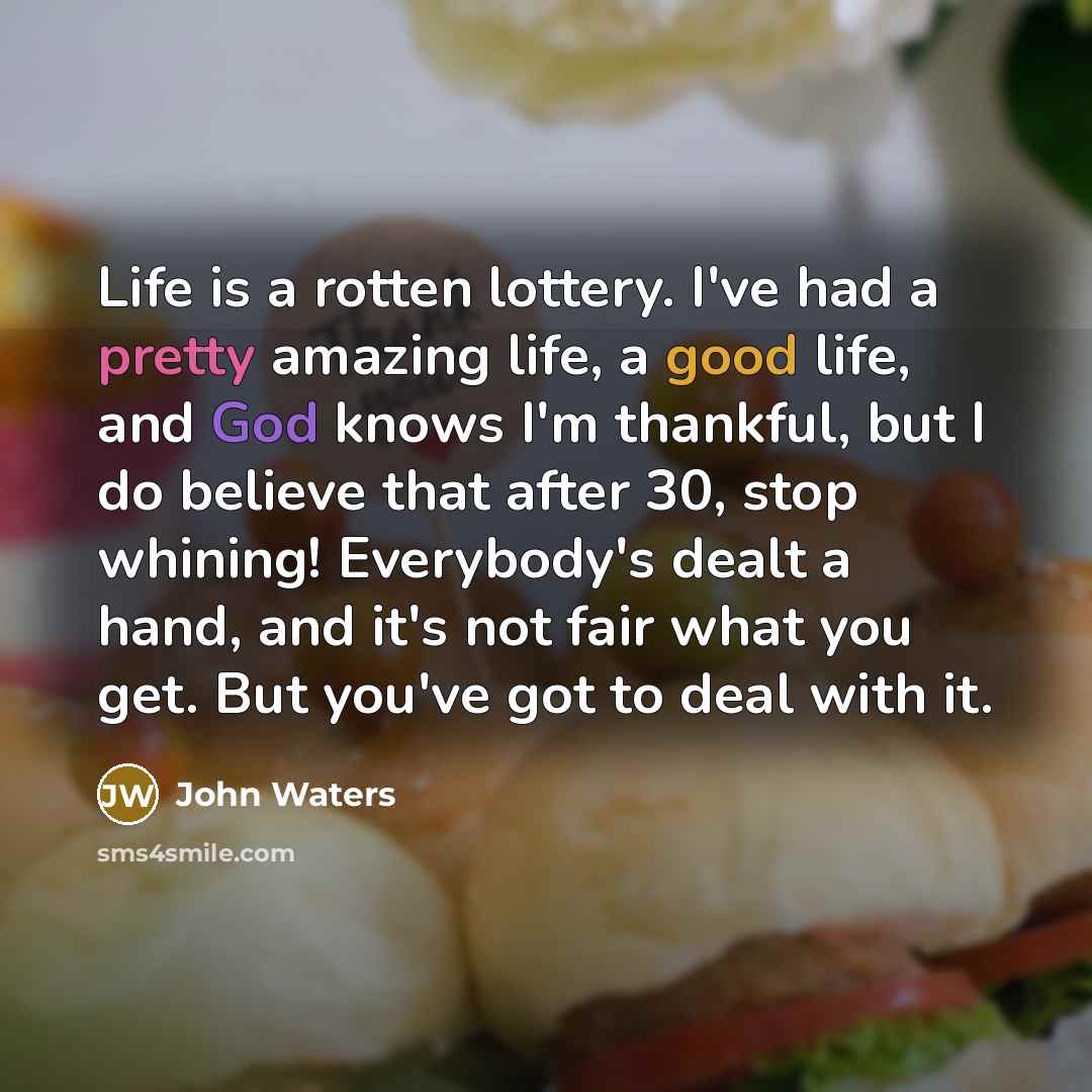 “Life is a rotten lottery. I've had a pretty amazing…” quote by John Waters