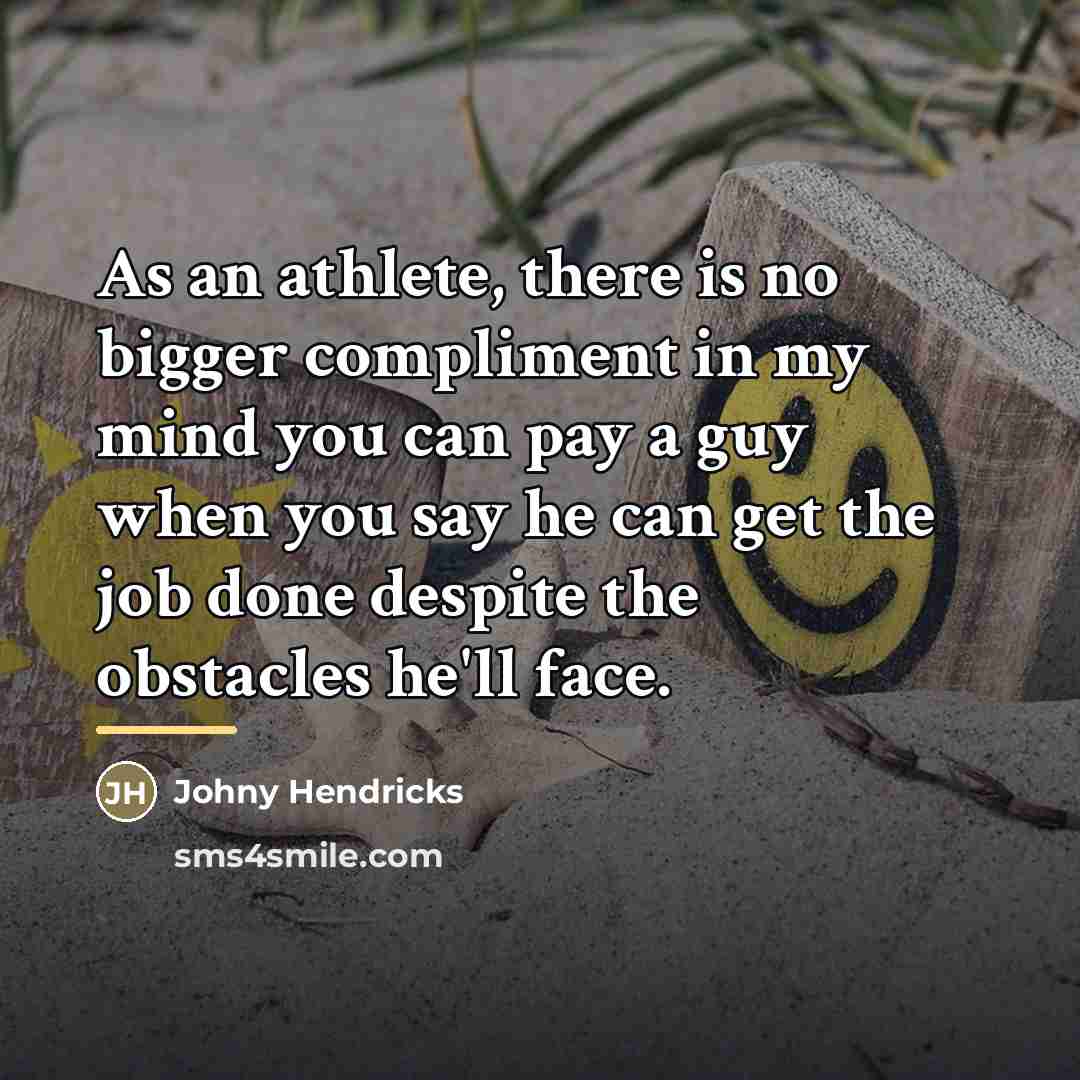 “As an athlete, there is no bigger compliment in my…” quote by Johny Hendricks