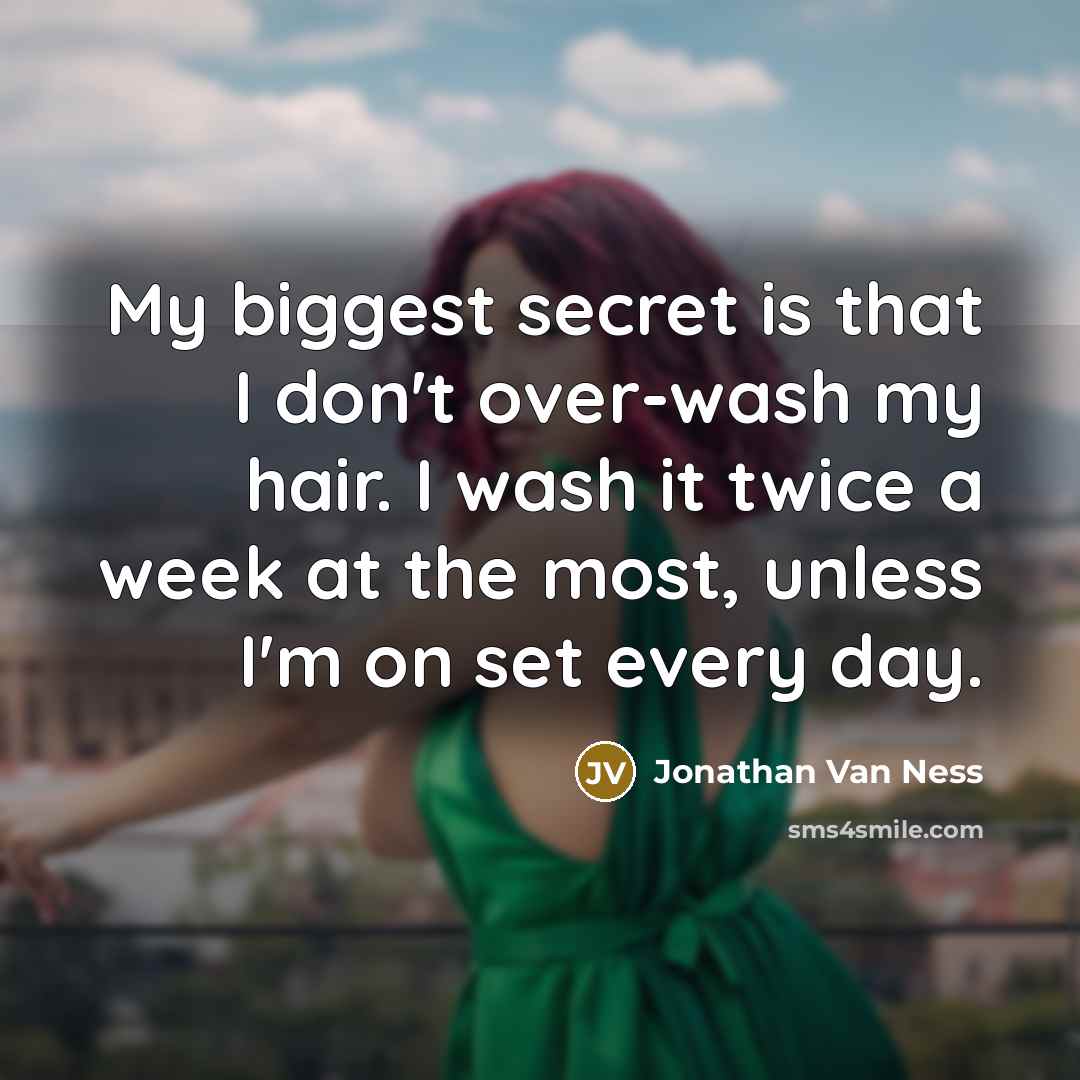 “My biggest secret is that I don't over-wash my hair.…” quote by Jonathan Van Ness