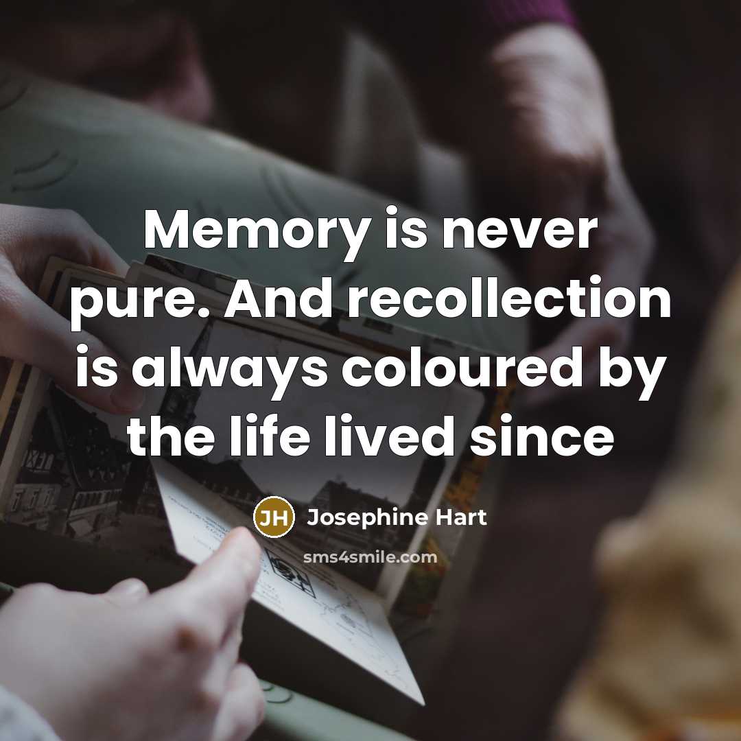 “Memory is never pure. And recollection is always coloured by…” quote by Josephine Hart