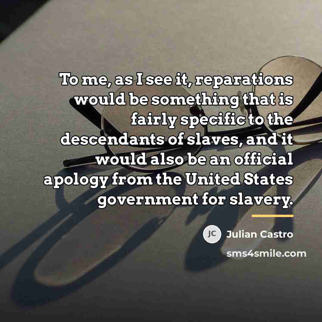“To me, as I see it, reparations would be something…” quote by Julian Castro