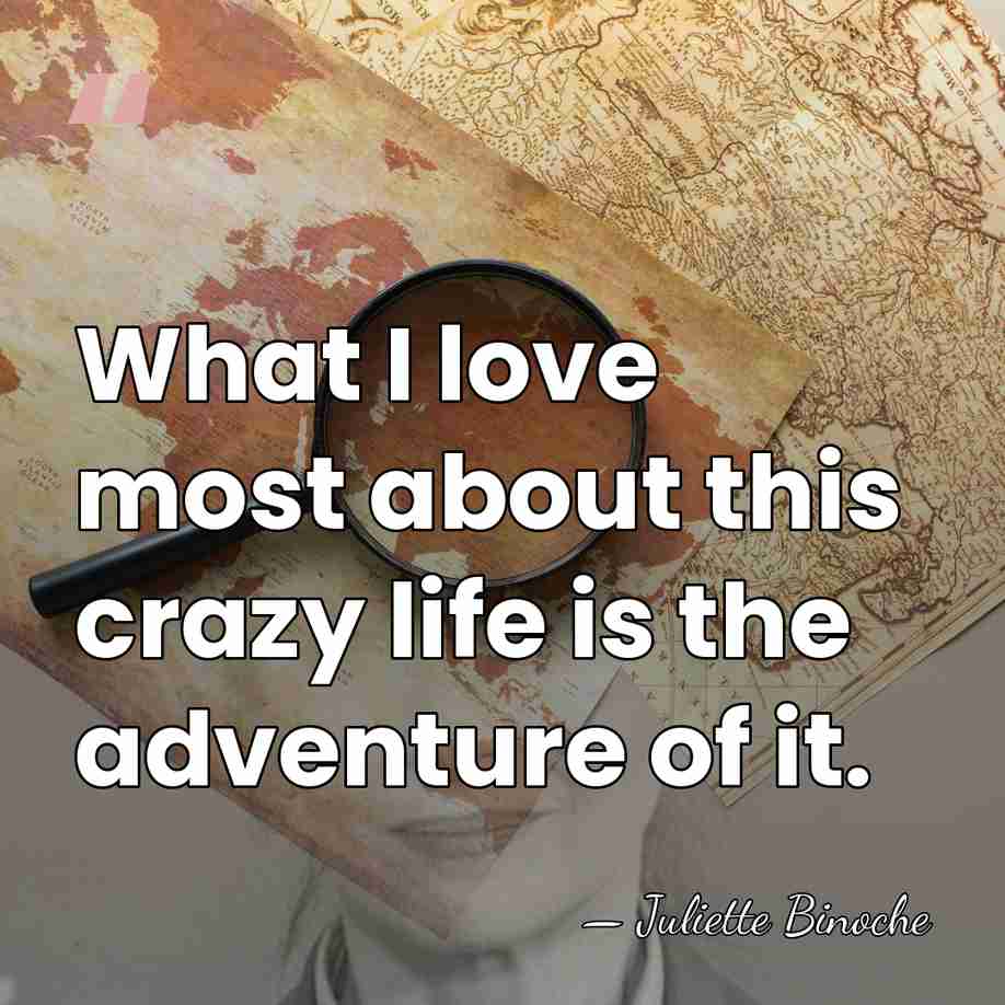 What I love most about this crazy life is the adventure of&hellip; - Juliette Binoche
