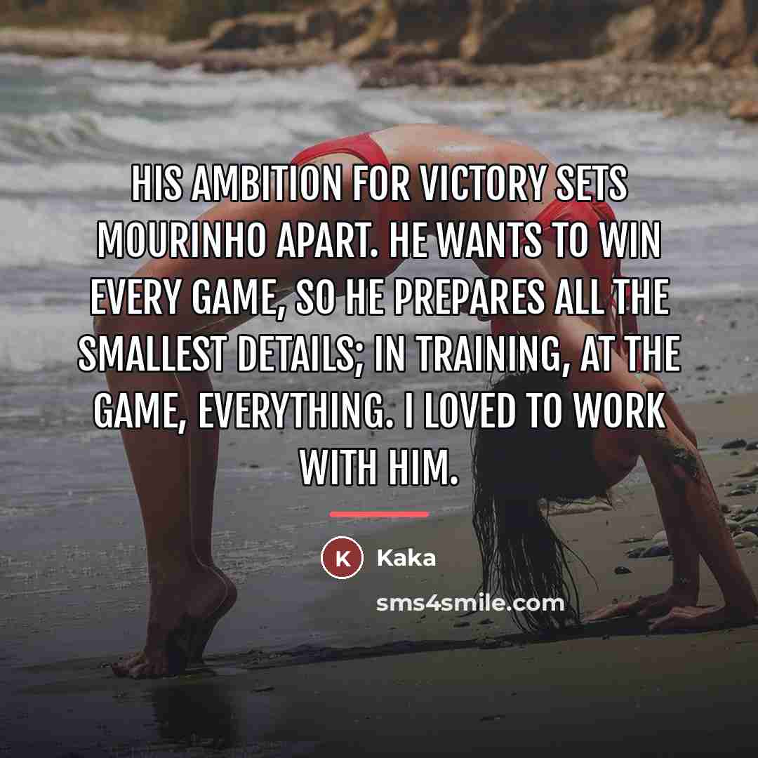 “His ambition for victory sets Mourinho apart. He wants to…” quote by Kaka