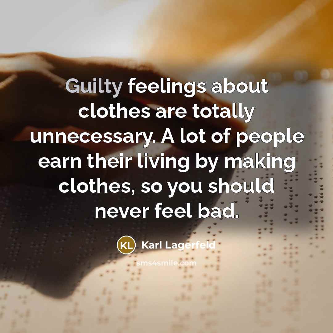 “Guilty feelings about clothes are totally unnecessary. A lot of…” quote by Karl Lagerfeld