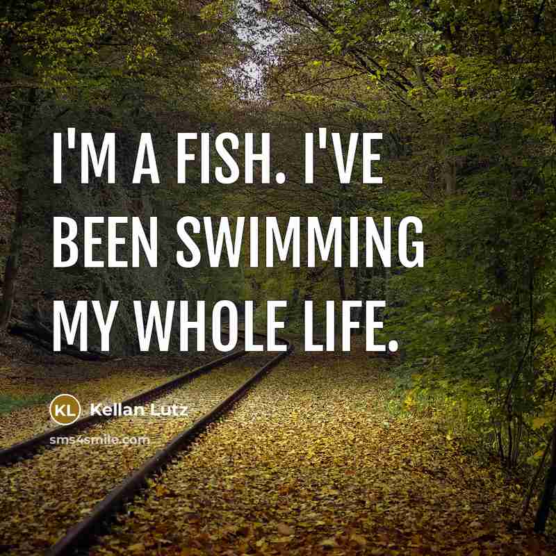 “I'm a fish. I've been swimming my whole life.…” quote by Kellan Lutz