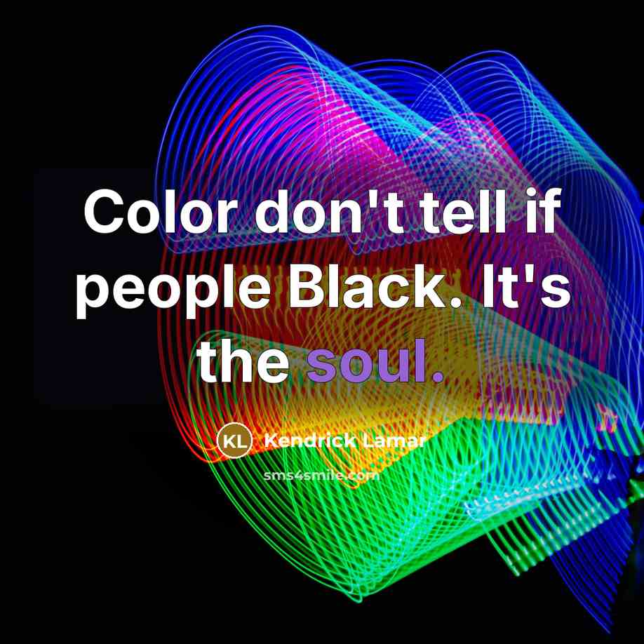 “Color don't tell if people Black. It's the soul.…” quote by Kendrick Lamar