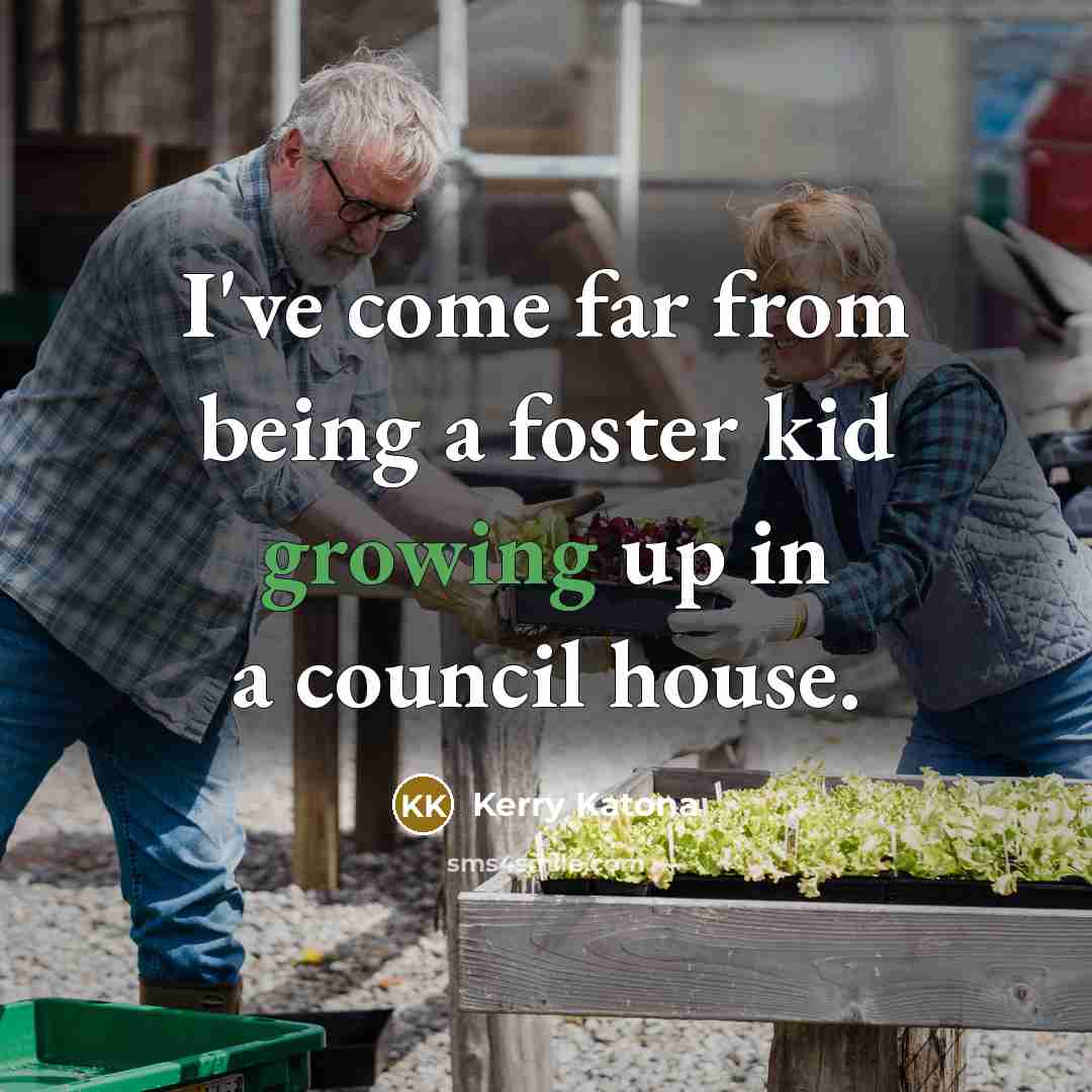 “I've come far from being a foster kid growing up…” quote by Kerry Katona