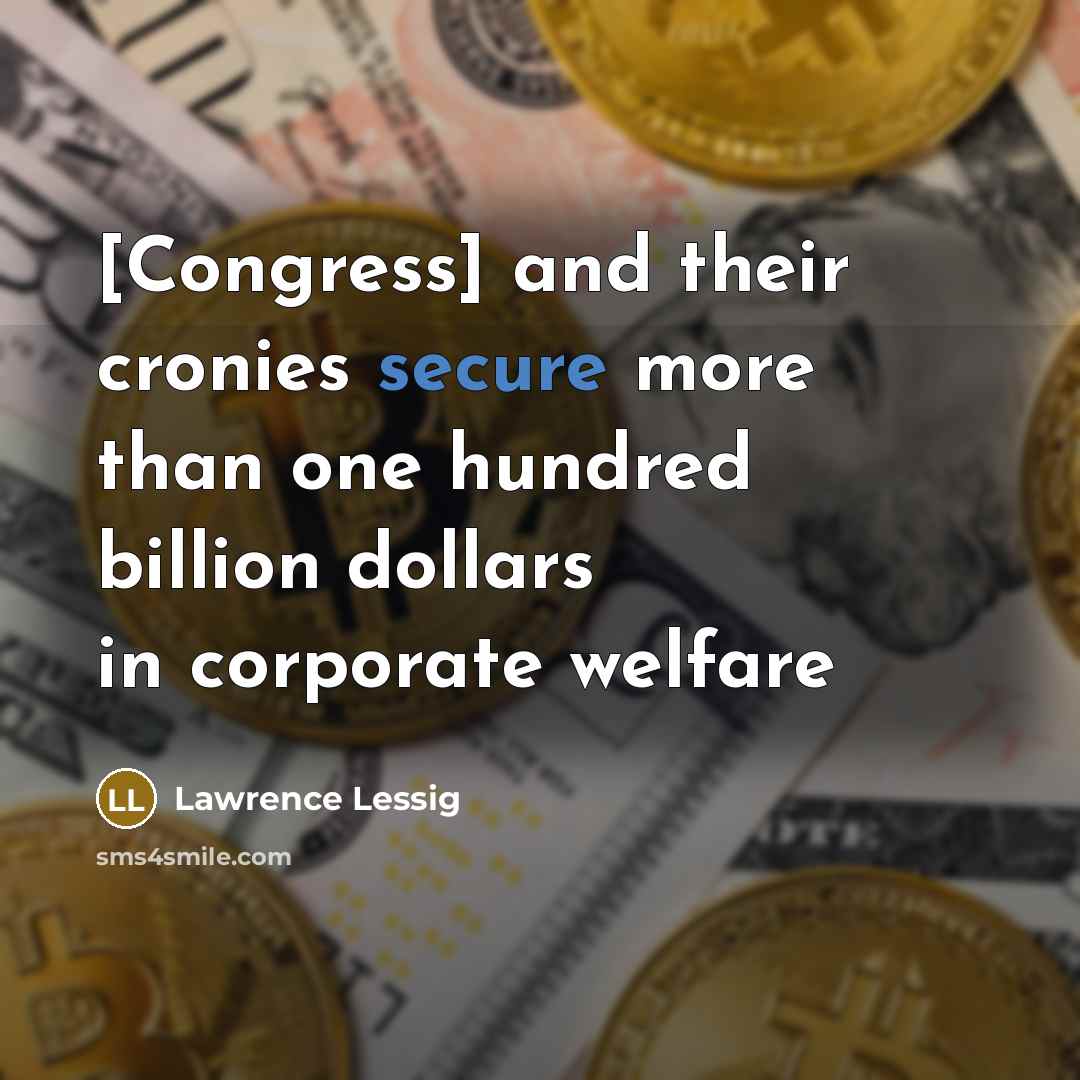 “[Congress] and their cronies secure more than one hundred billion…” quote by Lawrence Lessig