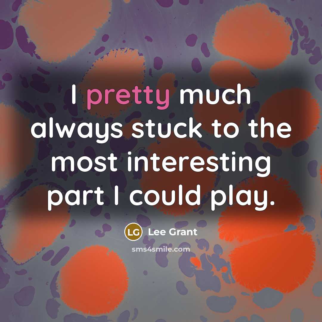 “I pretty much always stuck to the most interesting part…” quote by Lee Grant