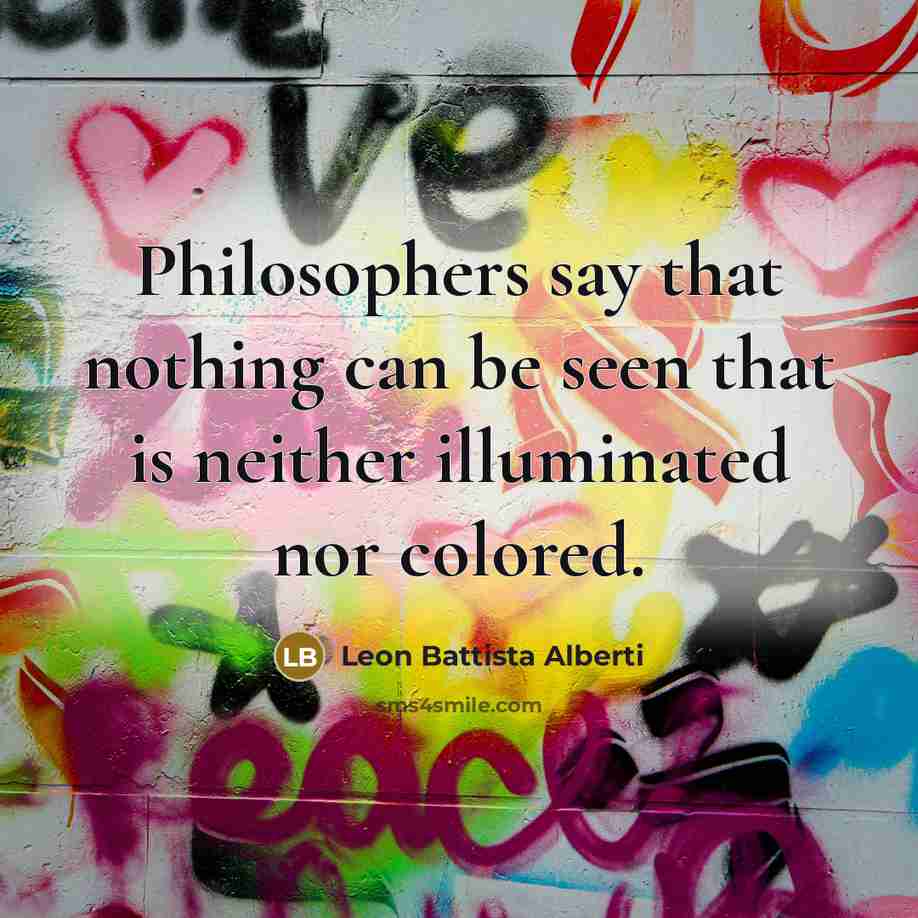 “Philosophers say that nothing can be seen that is neither…” quote by Leon Battista Alberti