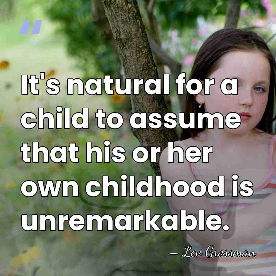 It's natural for a child to assume that his or her own&hellip; - Lev Grossman