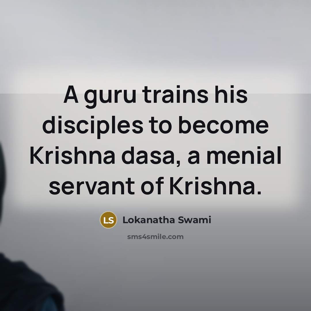 “A guru trains his disciples to become Krishna dasa, a…” quote by Lokanatha Swami